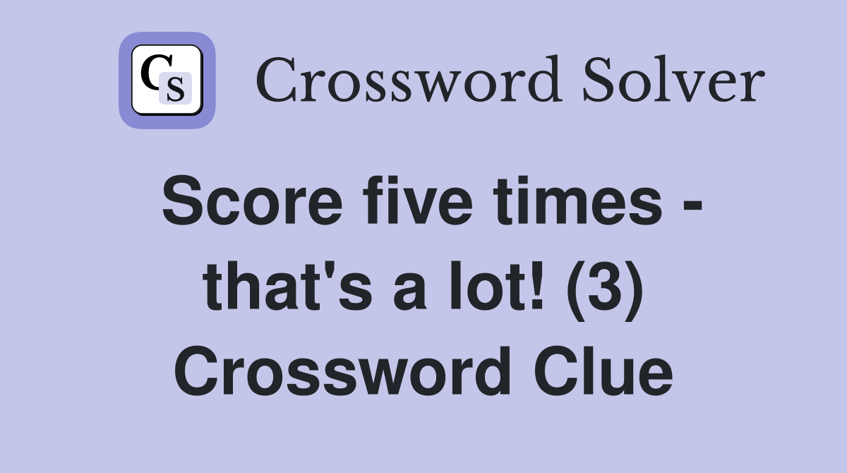 Score five times - that's a lot! (3) Crossword Clue