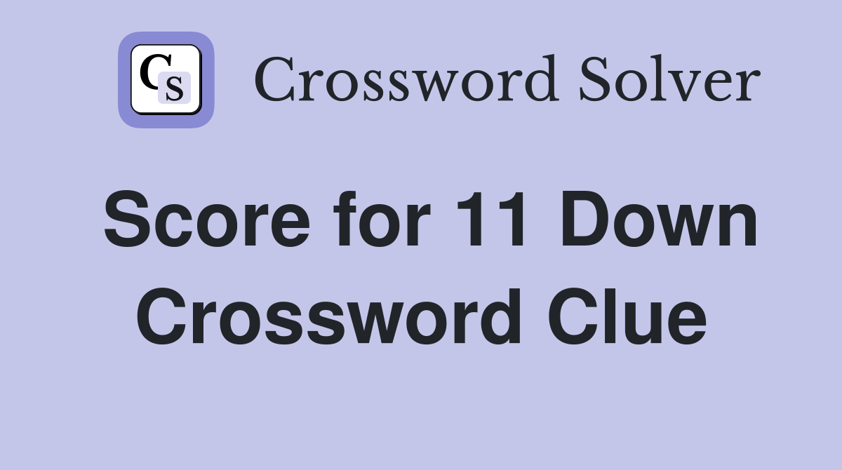 Score for 11 Down Crossword Clue