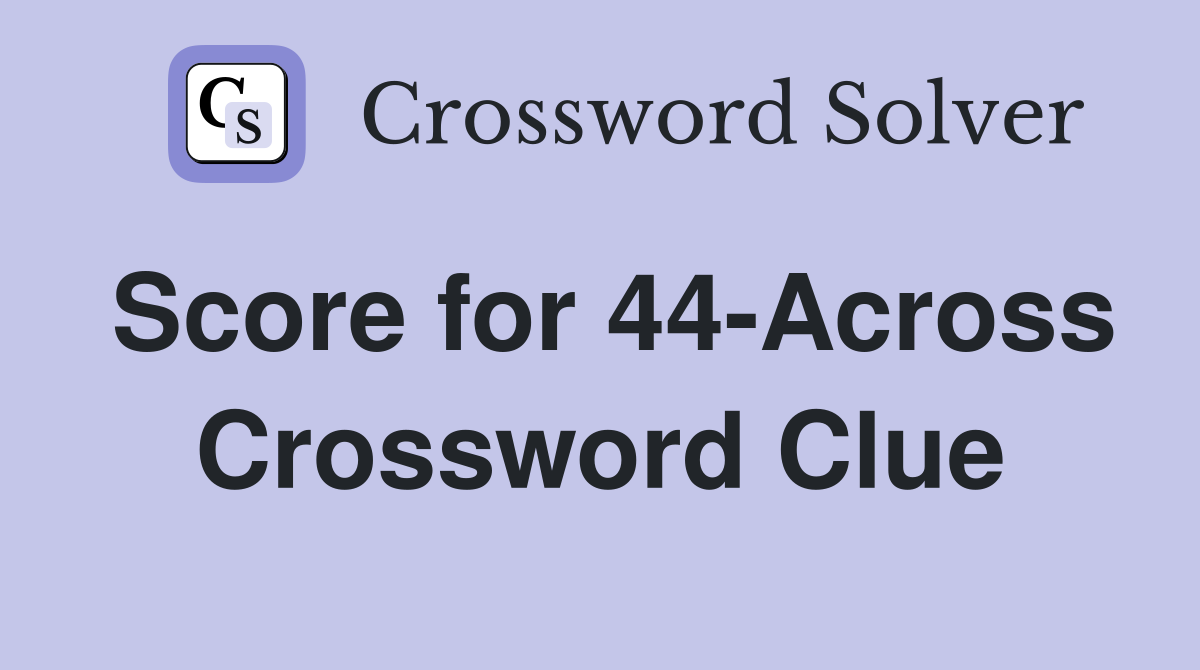 Score for 44-Across Crossword Clue
