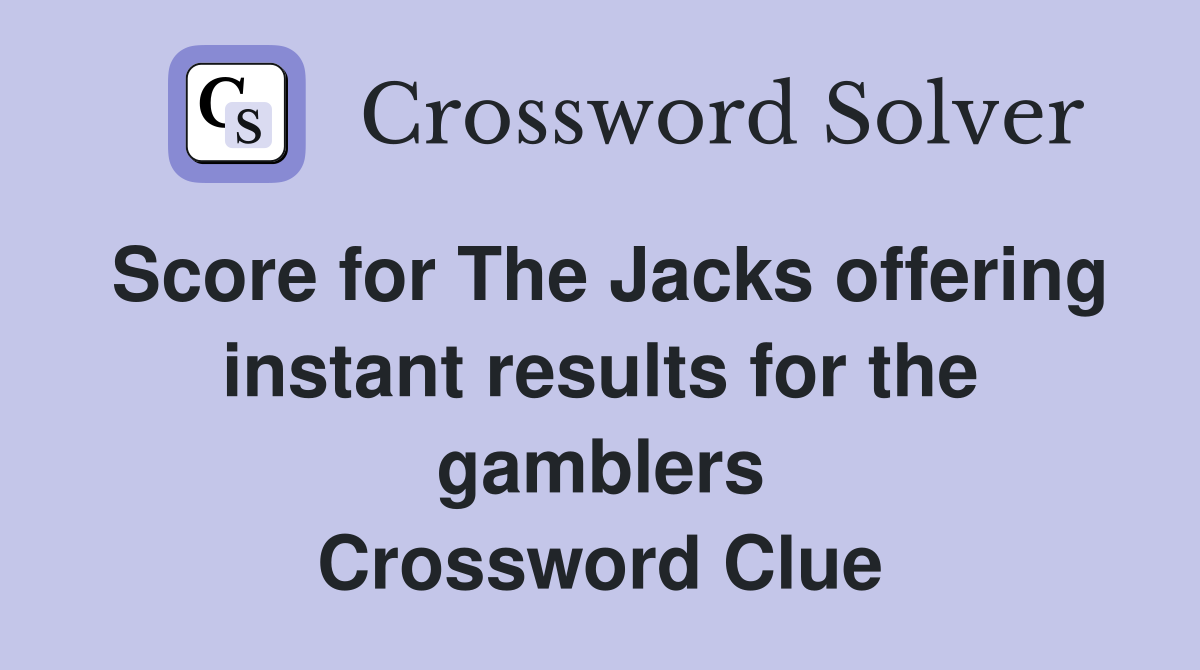 Score for The Jacks offering instant results for the gamblers Crossword Clue