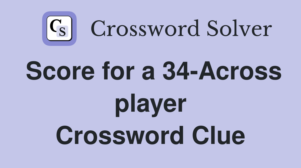 Score for a 34-Across player Crossword Clue