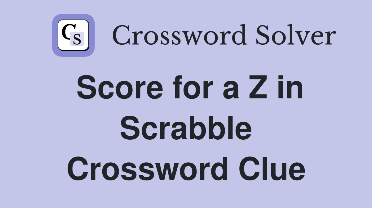 Score for a Z in Scrabble Crossword Clue
