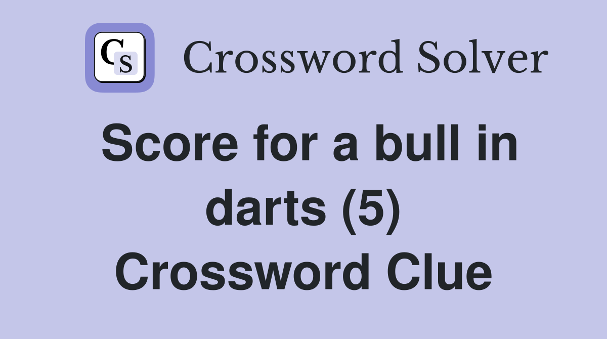 Score for a bull in darts (5) Crossword Clue
