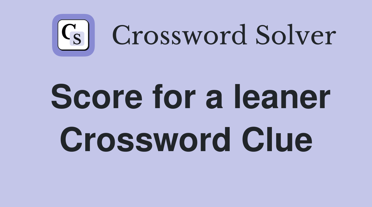 Score for a leaner Crossword Clue