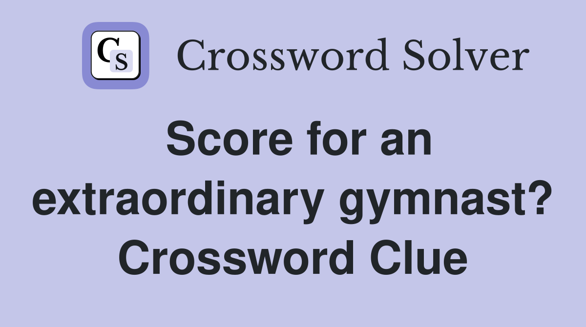 Score for an extraordinary gymnast? Crossword Clue