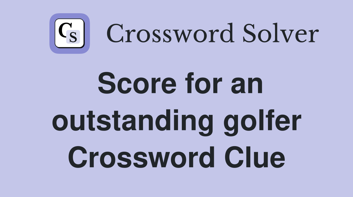 Score for an outstanding golfer Crossword Clue