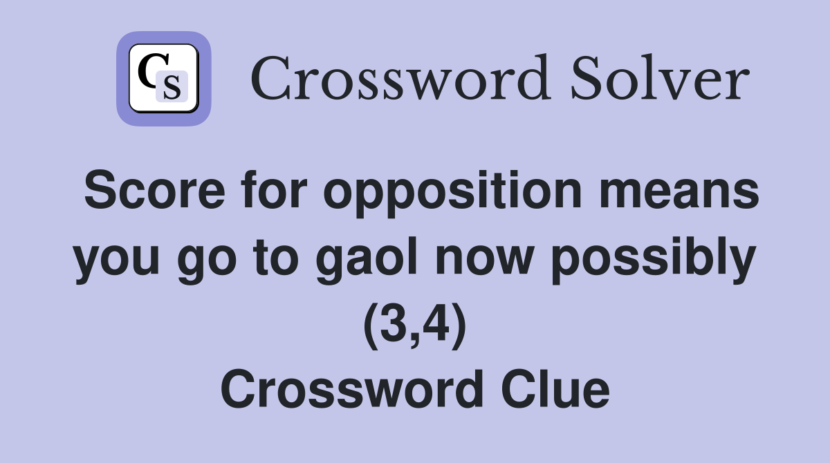Score for opposition means you go to gaol now possibly (3,4) Crossword Clue