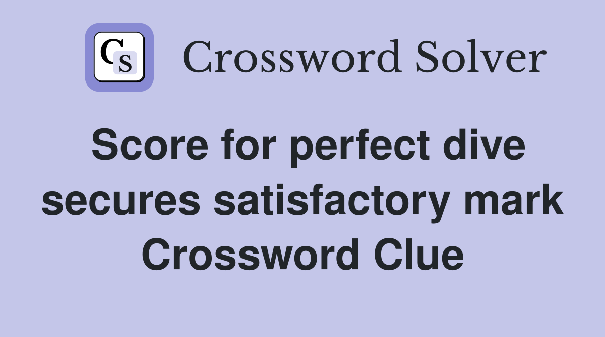Score for perfect dive secures satisfactory mark Crossword Clue