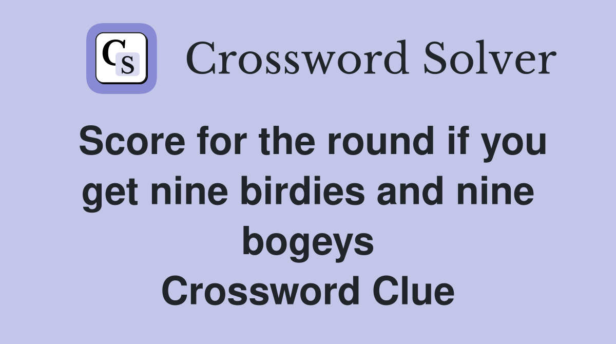 Score for the round if you get nine birdies and nine bogeys Crossword Clue