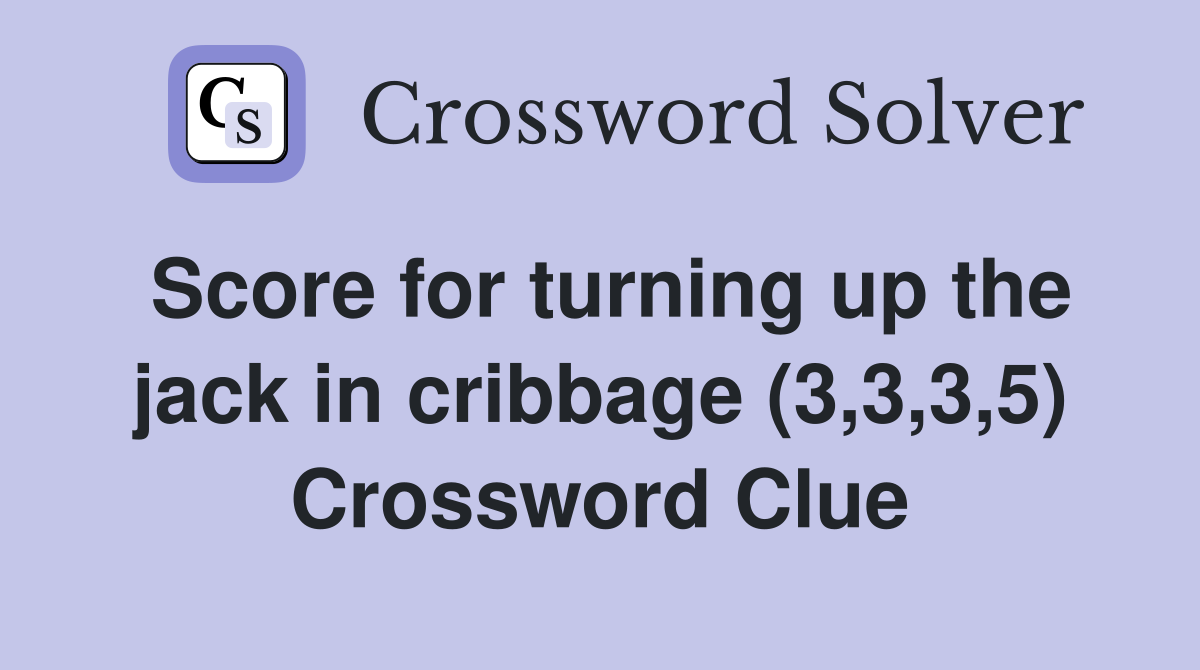 Score for turning up the jack in cribbage (3,3,3,5) Crossword Clue