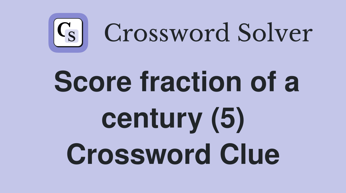 Score fraction of a century (5) Crossword Clue