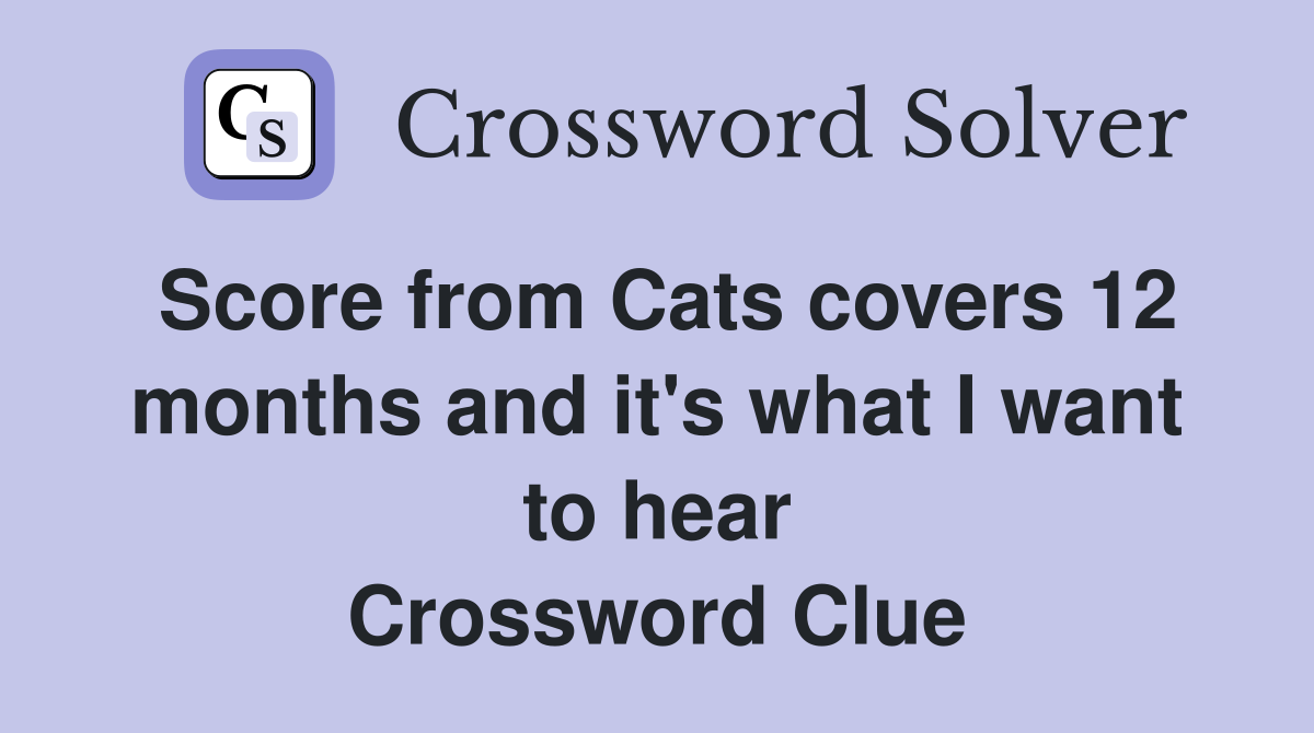 Score from Cats covers 12 months and it's what I want to hear Crossword Clue