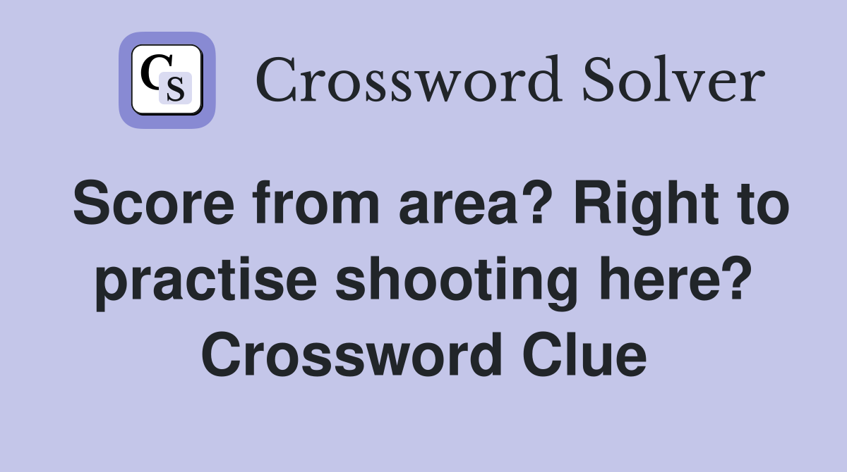 Score from area? Right to practise shooting here? Crossword Clue