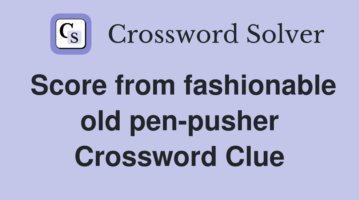 Score from fashionable old pen-pusher Crossword Clue