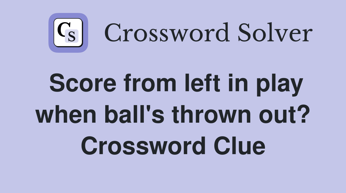 Score from left in play when ball's thrown out? Crossword Clue