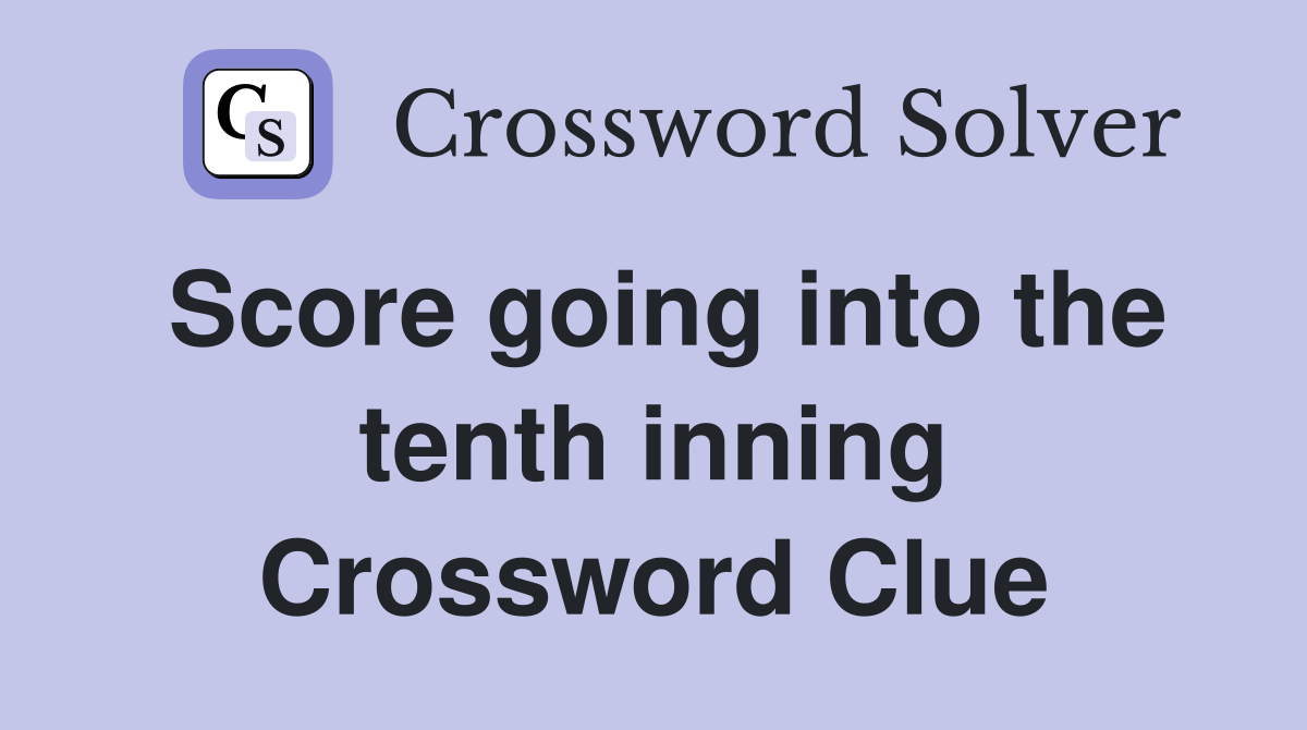 Score going into the tenth inning Crossword Clue