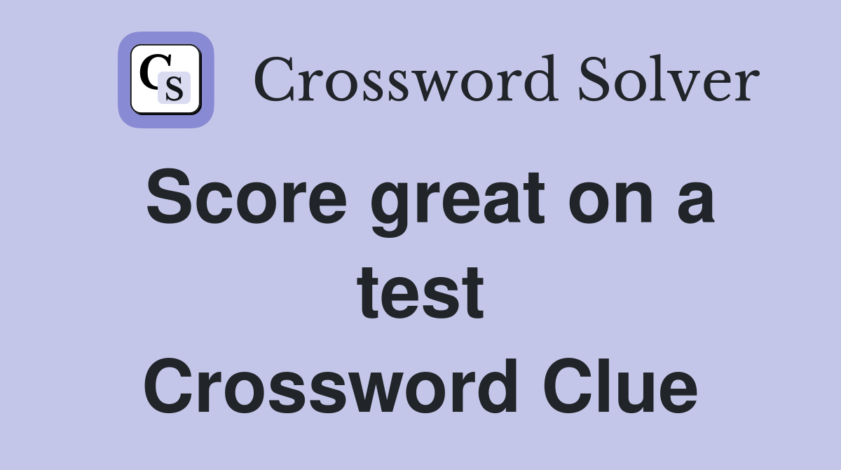 Score great on a test Crossword Clue