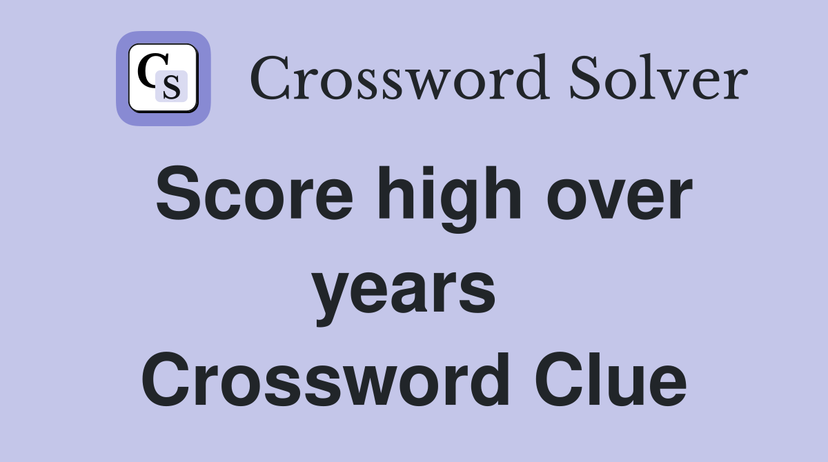 Score high over years  Crossword Clue