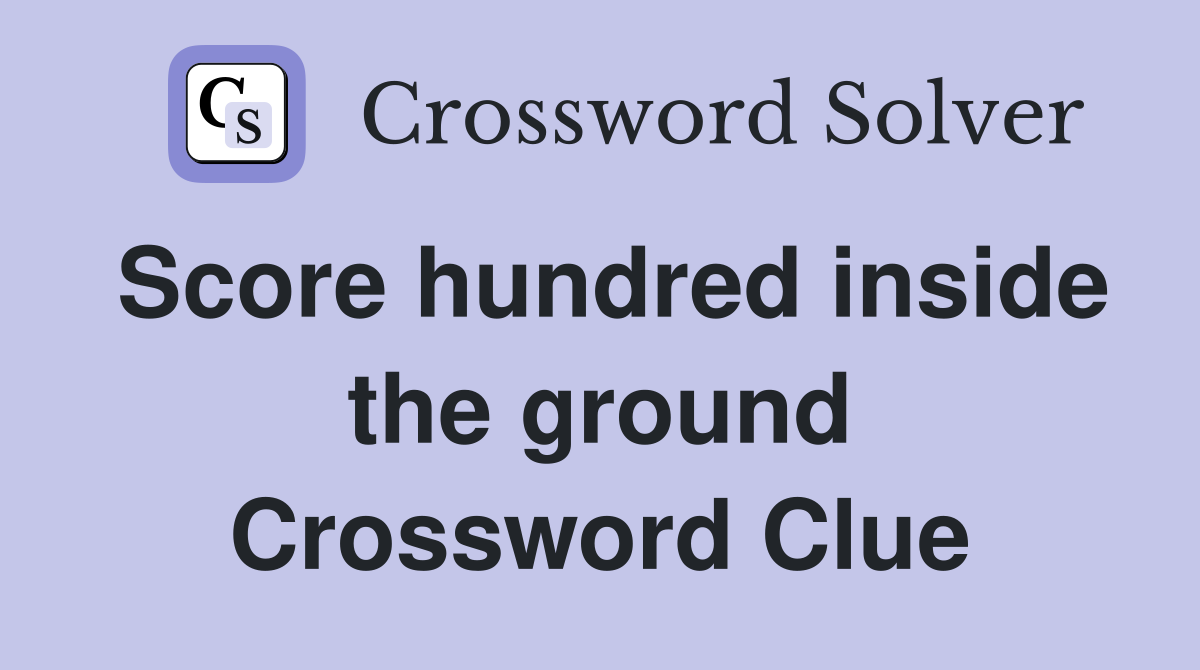 Score hundred inside the ground Crossword Clue