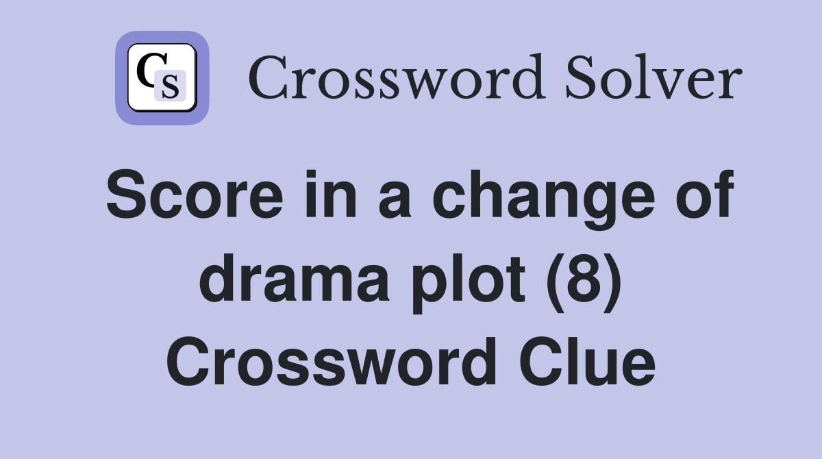 Score in a change of drama plot (8) Crossword Clue