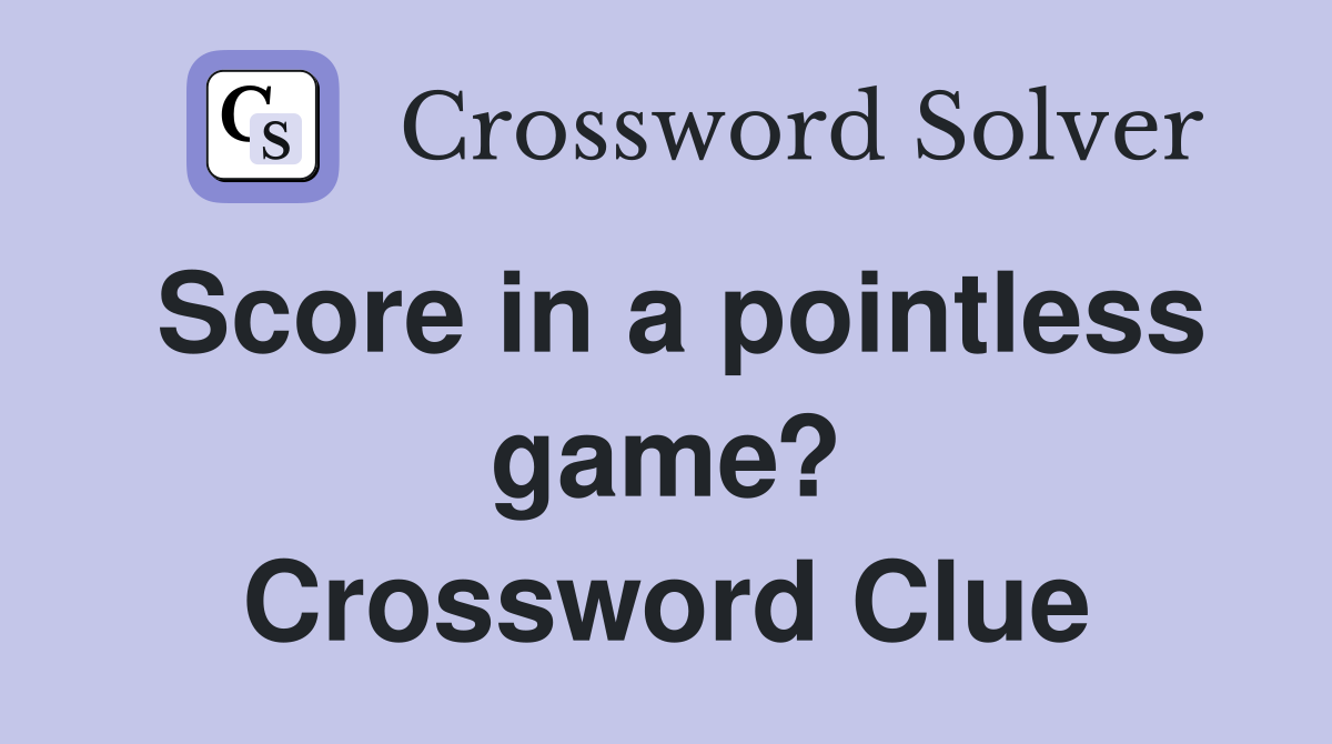 Score in a pointless game? Crossword Clue