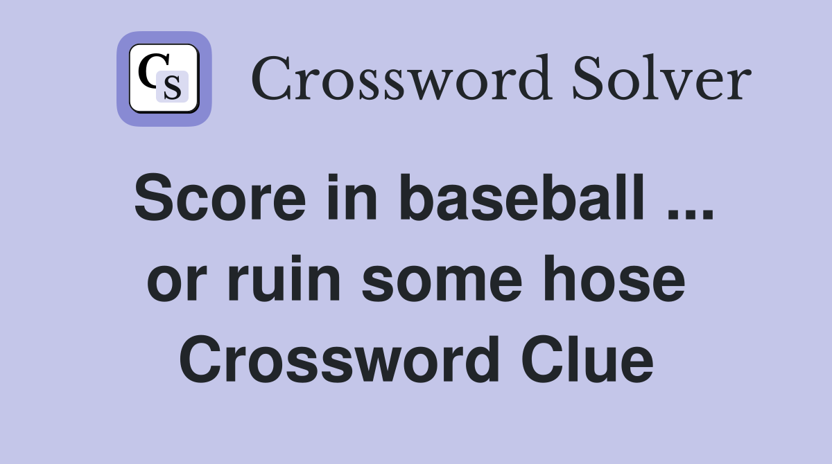 Score in baseball ... or ruin some hose Crossword Clue