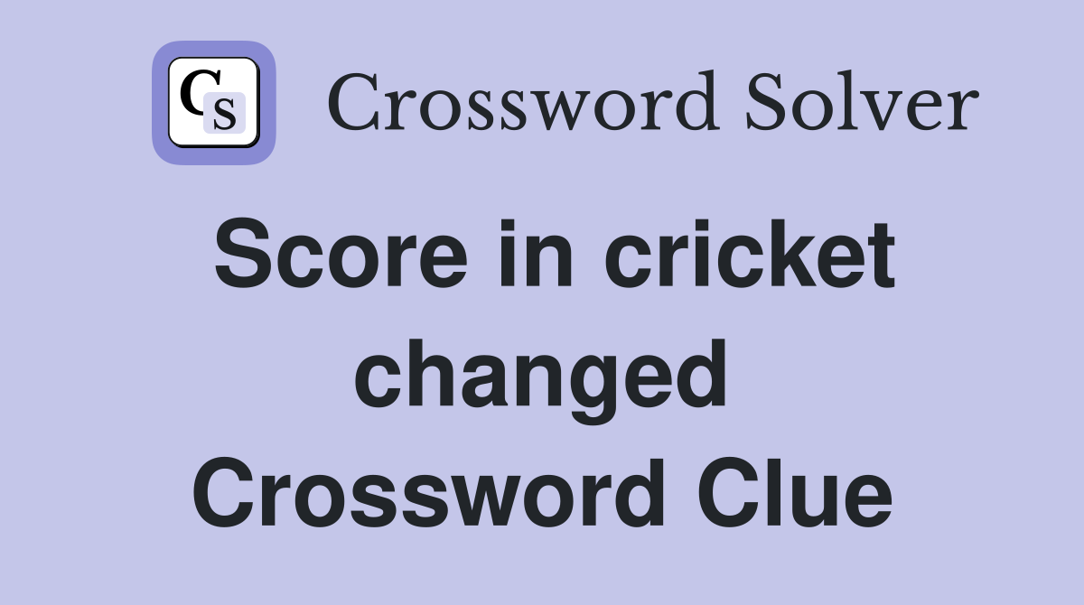 Score in cricket changed Crossword Clue