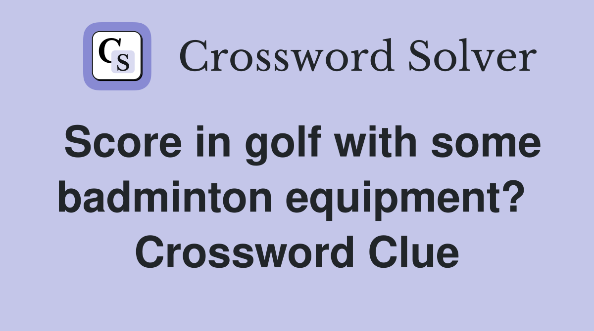 Score in golf with some badminton equipment?  Crossword Clue