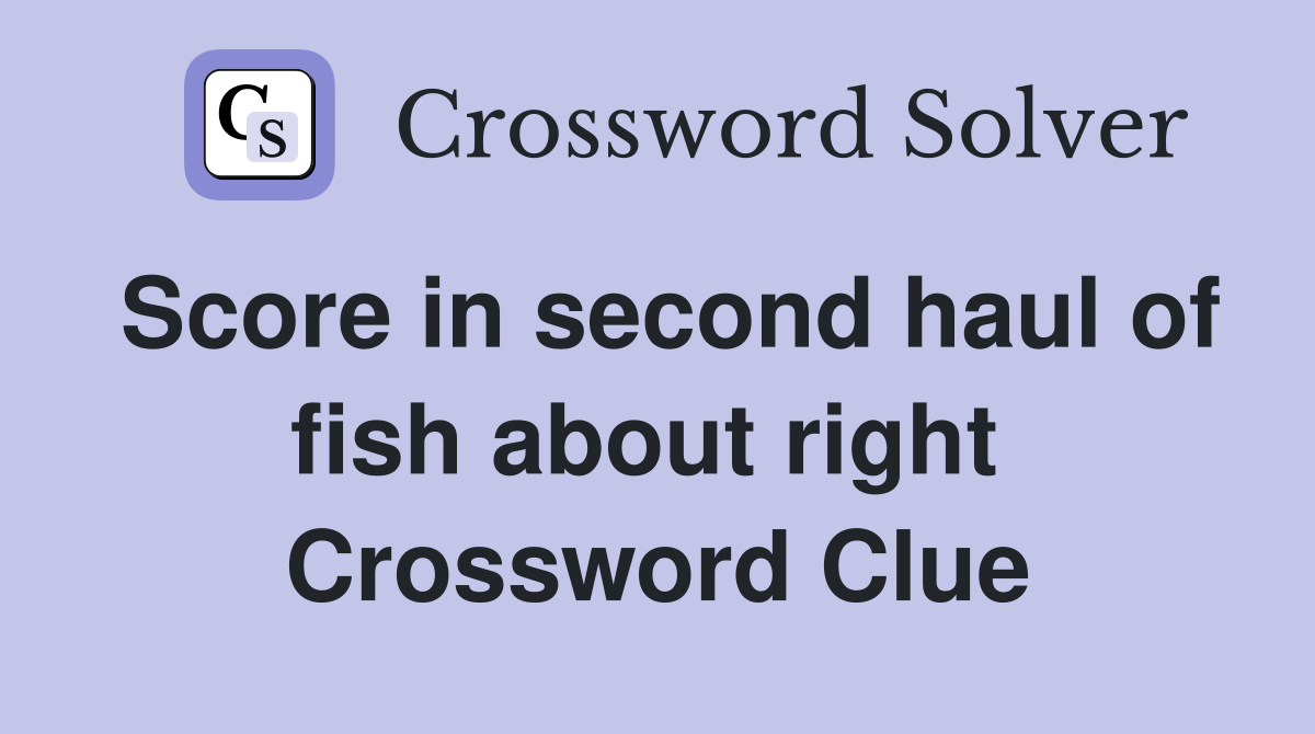 Score in second haul of fish about right  Crossword Clue