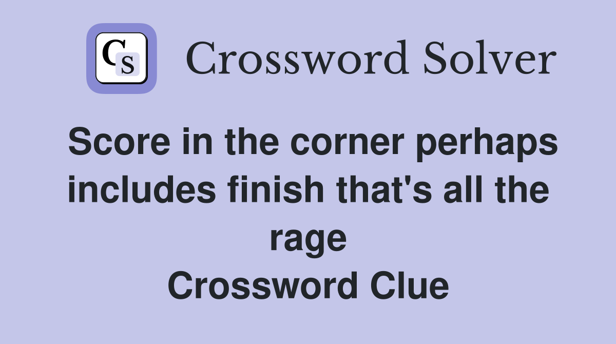 Score in the corner perhaps includes finish that's all the rage Crossword Clue
