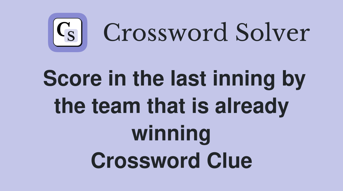 Score in the last inning by the team that is already winning Crossword Clue
