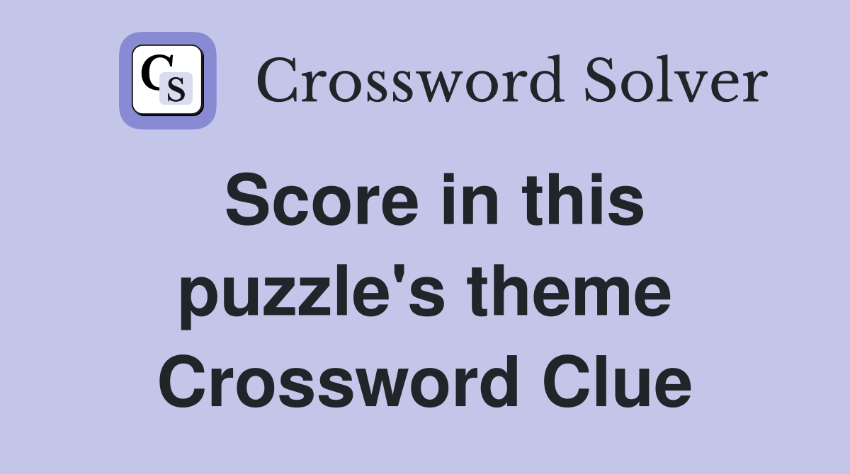 Score in this puzzle's theme Crossword Clue