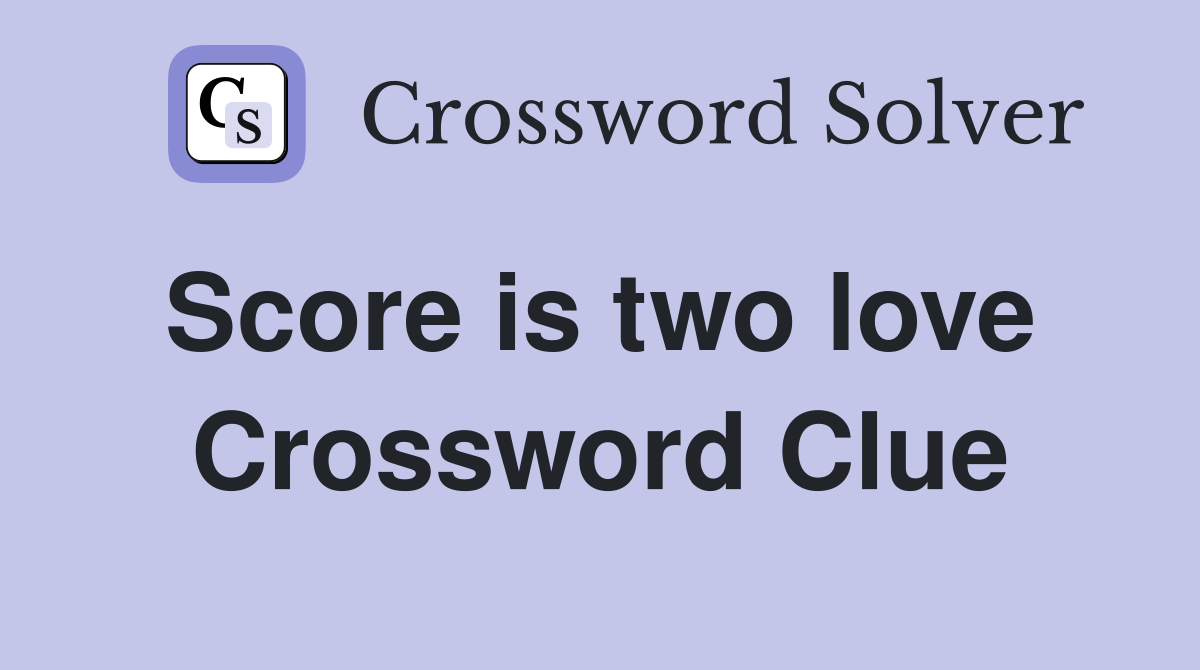 Score is two love  Crossword Clue