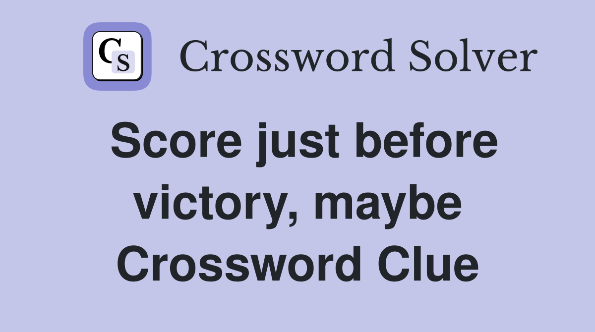 Score just before victory, maybe Crossword Clue