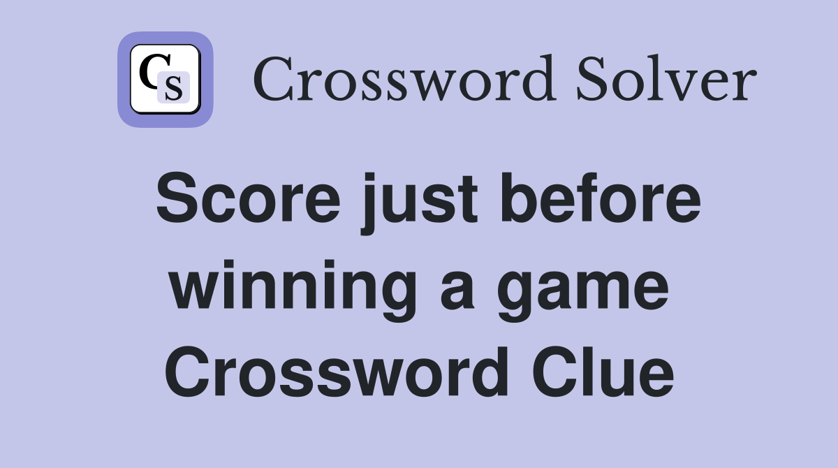 Score just before winning a game Crossword Clue