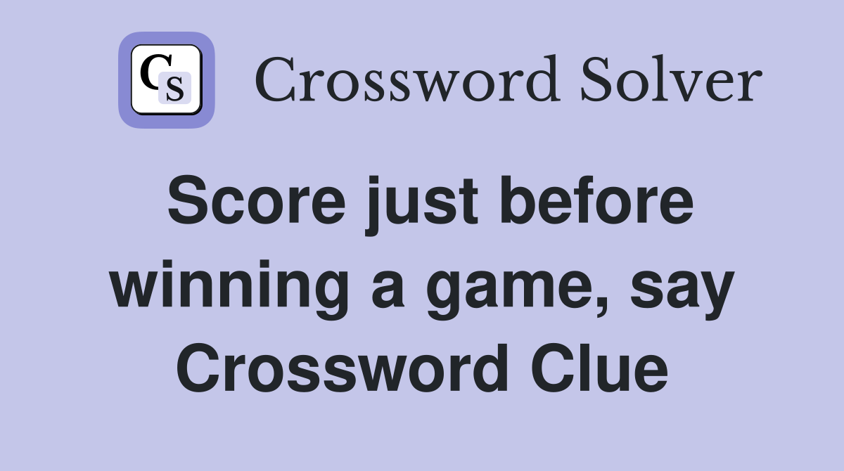 Score just before winning a game, say Crossword Clue