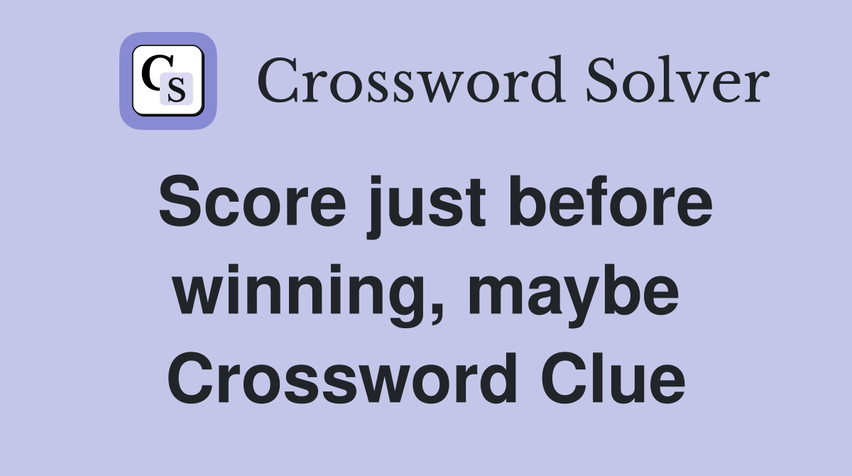 Score just before winning, maybe Crossword Clue