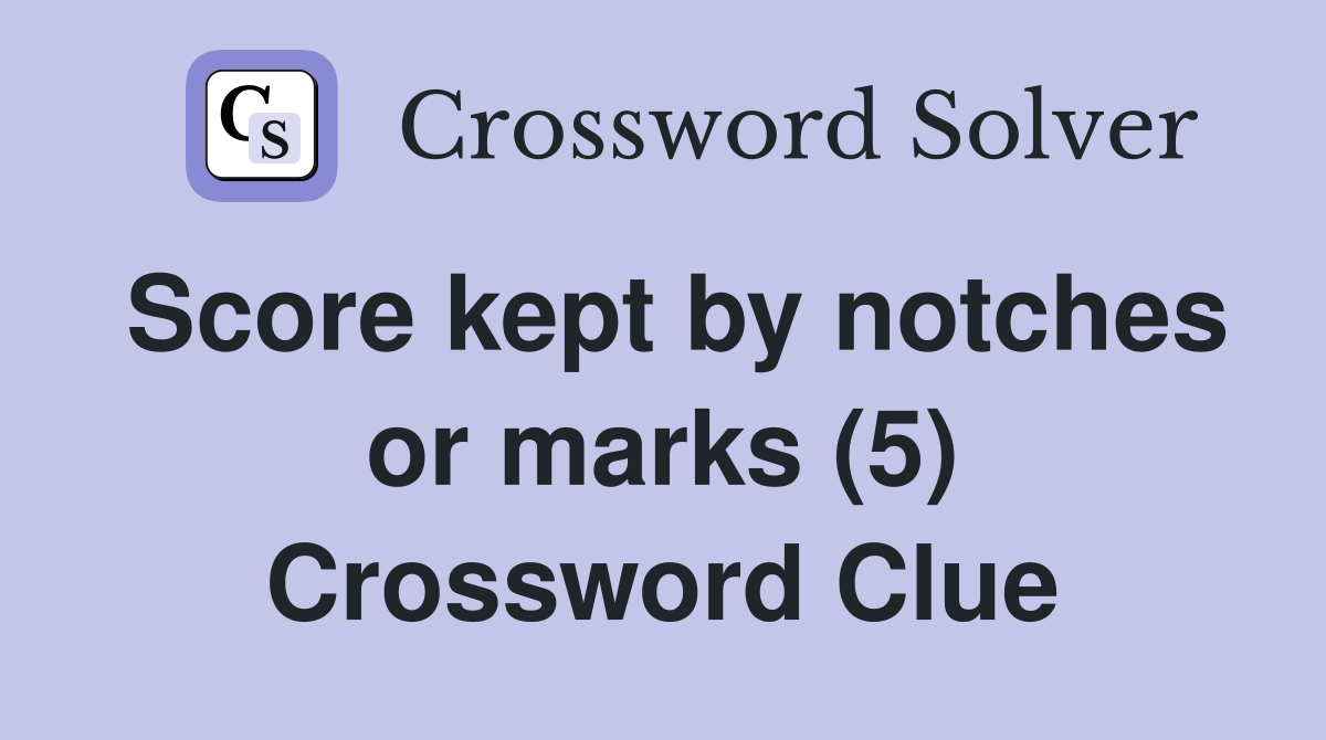 Score kept by notches or marks (5) Crossword Clue