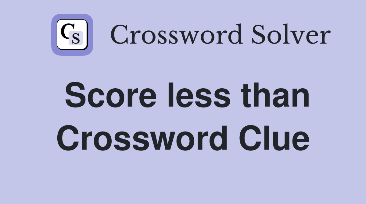 Score less than Crossword Clue