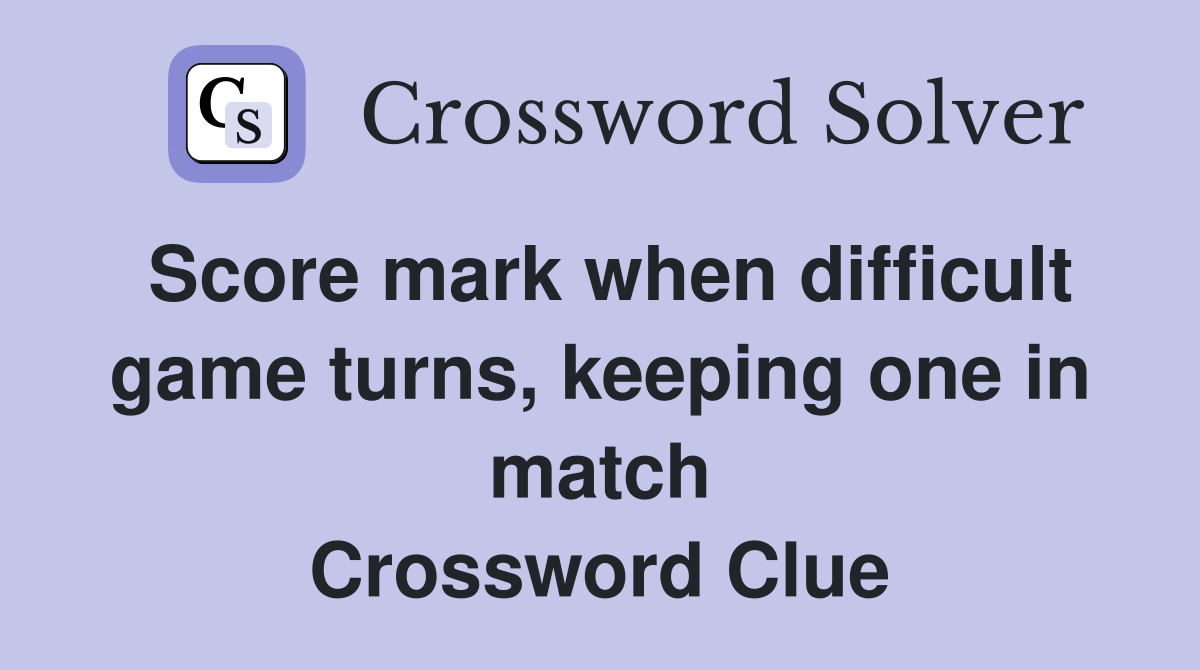 Score mark when difficult game turns, keeping one in match Crossword Clue
