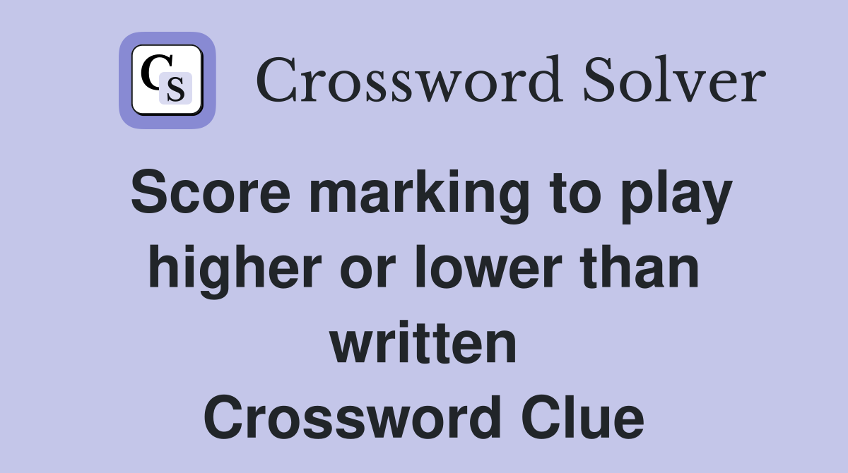Score marking to play higher or lower than written Crossword Clue