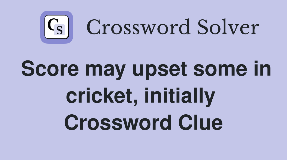 Score may upset some in cricket, initially  Crossword Clue