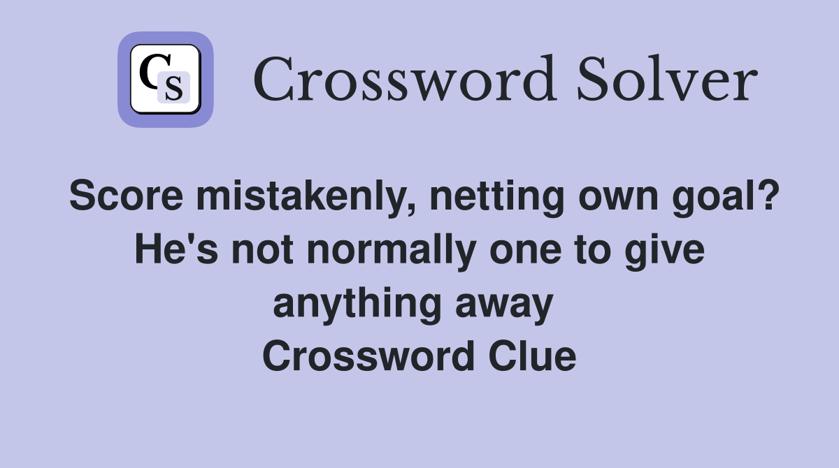 Score mistakenly, netting own goal? He's not normally one to give anything away  Crossword Clue