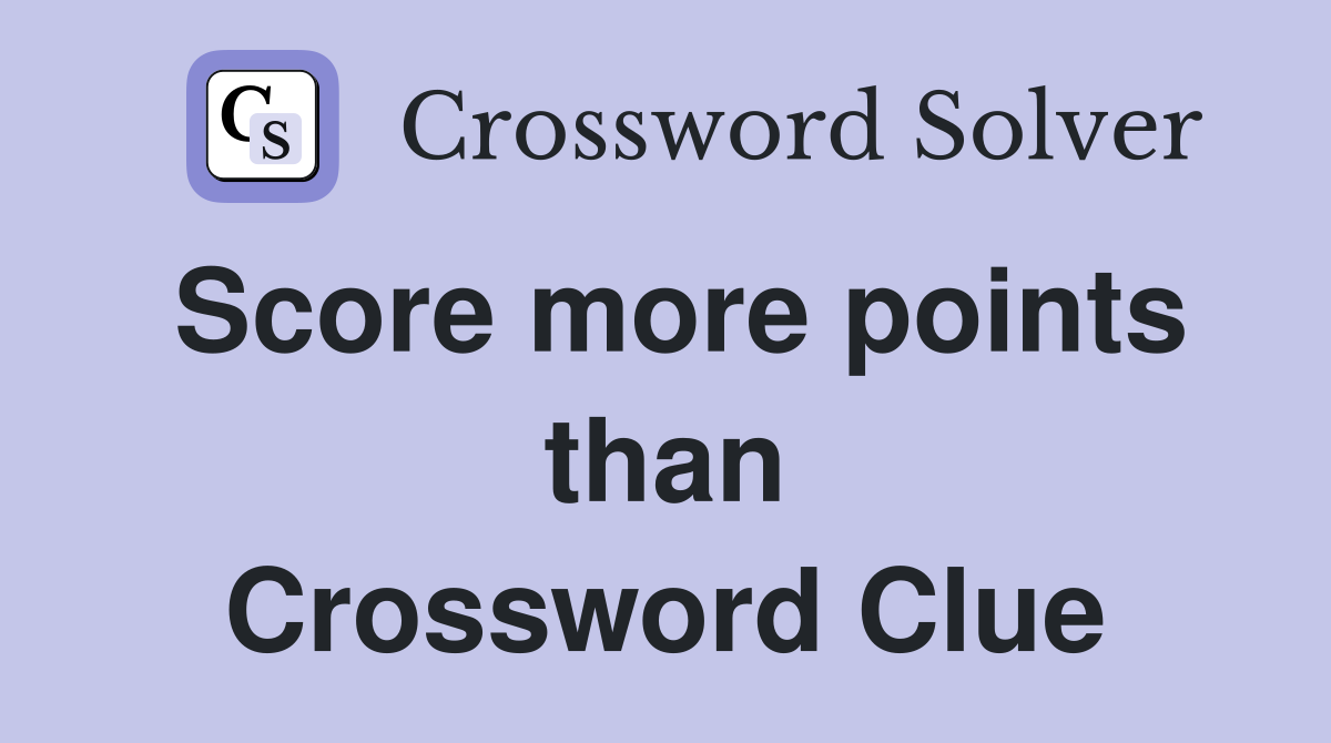 Score more points than Crossword Clue