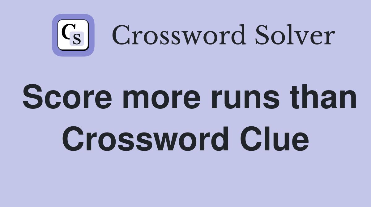 Score more runs than Crossword Clue
