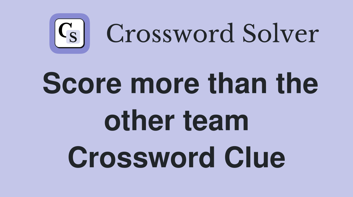 Score more than the other team Crossword Clue