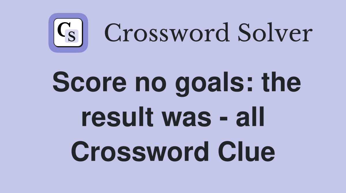 Score no goals: the result was - all Crossword Clue