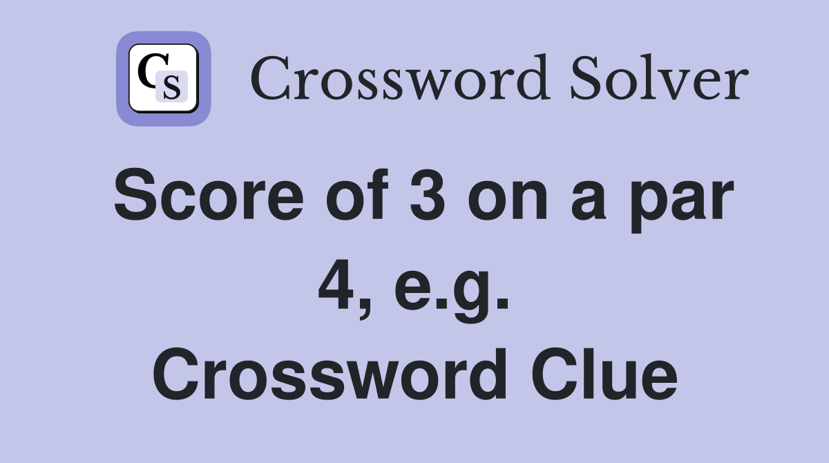 Score of 3 on a par 4, e.g. Crossword Clue