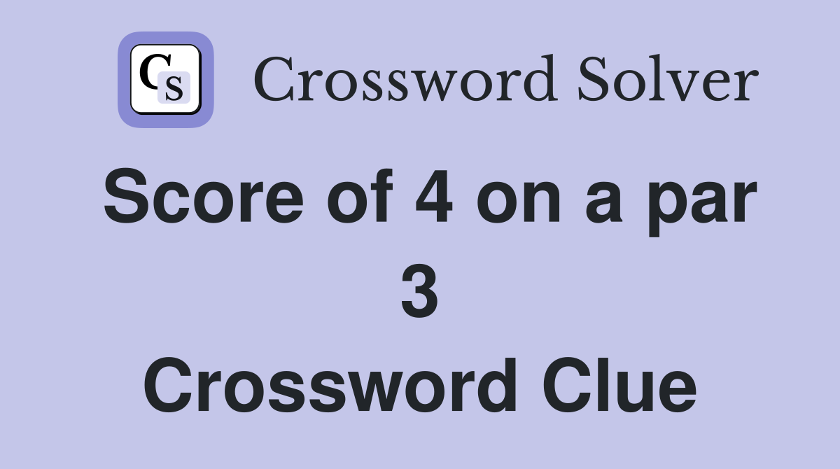 Score of 4 on a par 3 Crossword Clue