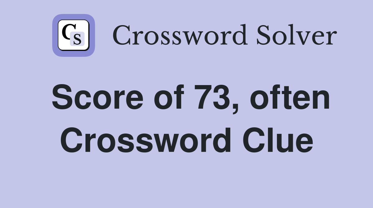 Score of 73, often Crossword Clue
